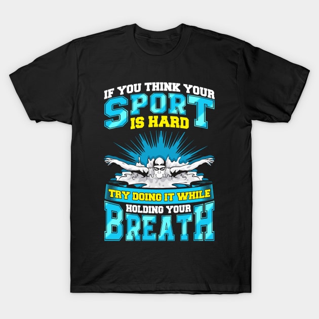 If You Think Your Sport Is Hard Try Swimming T-Shirt by theperfectpresents